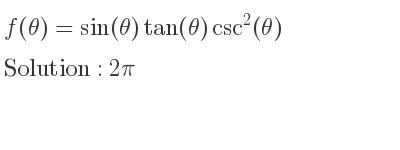 The f(θ)=sin(θ)tan(θ)csc^2(θ) is 2pi